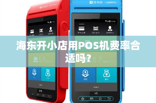 海东开小店用POS机费率合适吗？