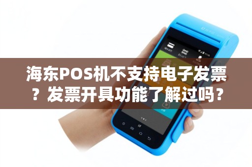 海东POS机不支持电子发票？发票开具功能了解过吗？