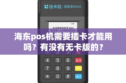 海东pos机需要插卡才能用吗？有没有无卡版的？