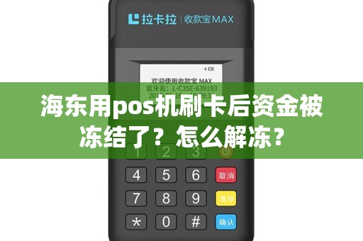 海东用pos机刷卡后资金被冻结了？怎么解冻？