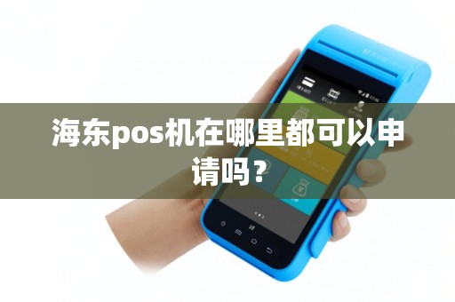 海东pos机在哪里都可以申请吗？