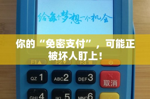你的“免密支付”，可能正被坏人盯上！