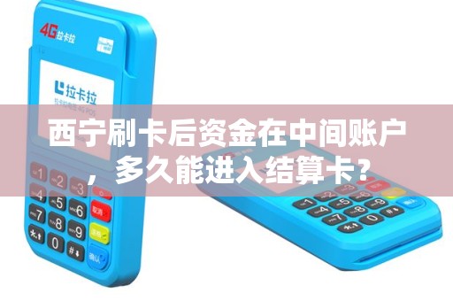西宁刷卡后资金在中间账户，多久能进入结算卡？