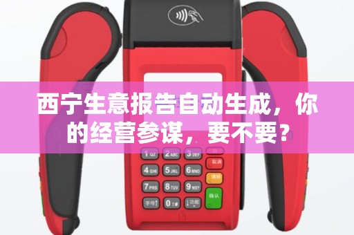 西宁生意报告自动生成，你的经营参谋，要不要？