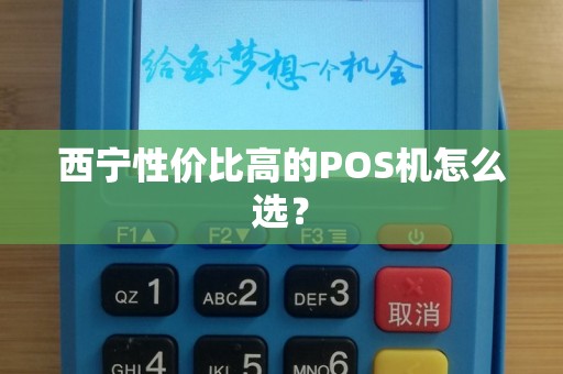 西宁性价比高的POS机怎么选? 西宁性价比高的POS机怎么选?