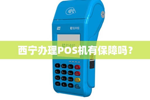 西宁办理POS机有保障吗？