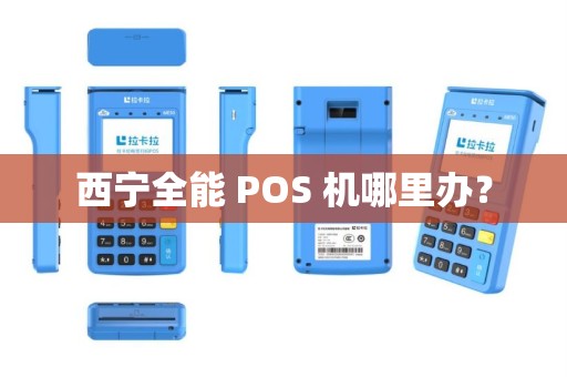 西宁全能 POS 机哪里办？