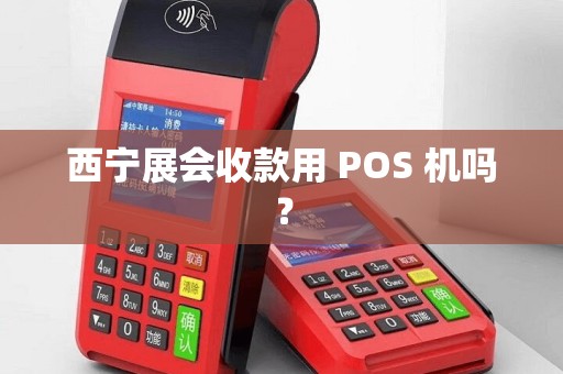 西宁展会收款用 POS 机吗？