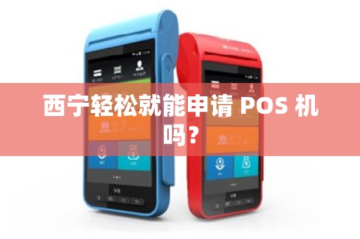 西宁轻松就能申请 POS 机吗？