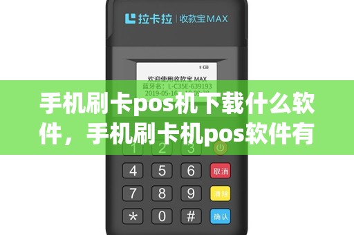 手机刷卡pos机下载什么软件，手机刷卡机pos软件有哪些
