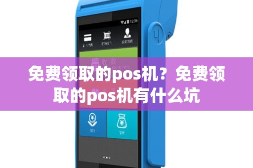 免费领取的pos机？免费领取的pos机有什么坑