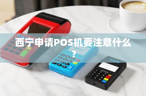 西宁申请POS机要注意什么？