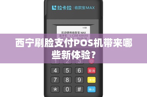 西宁刷脸支付POS机带来哪些新体验？