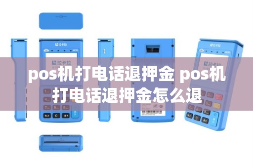 pos机打电话退押金 pos机打电话退押金怎么退