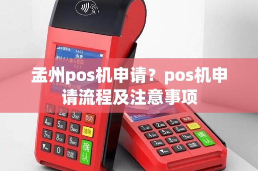 孟州pos机申请？pos机申请流程及注意事项