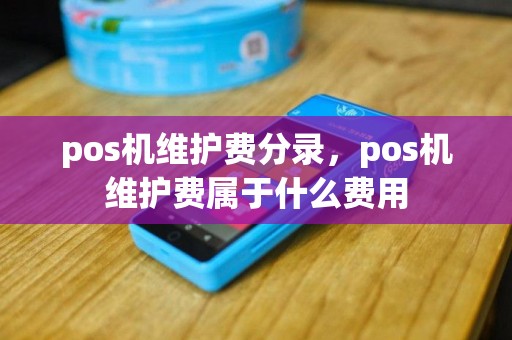 pos机维护费分录，pos机维护费属于什么费用