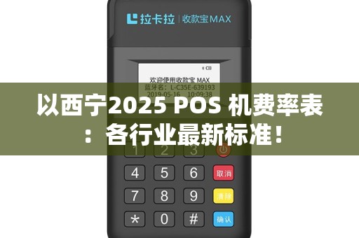 以西宁2025 POS 机费率表：各行业最新标准！