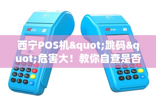 西宁POS机"跳码"危害大!教你自查是否被坑! 西宁POS机"跳码"危害大!教你自查是否被坑!