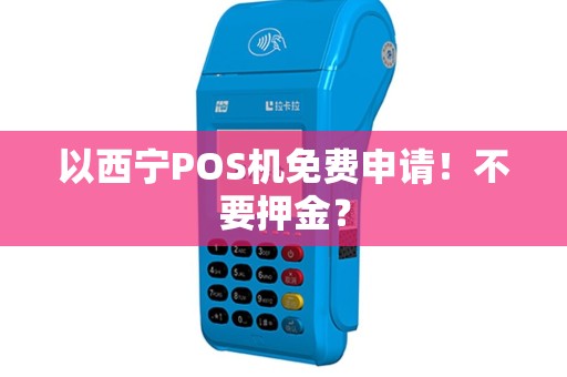 以西宁POS机免费申请！不要押金？