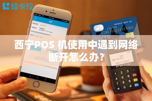 西宁POS 机使用中遇到网络断开怎么办？