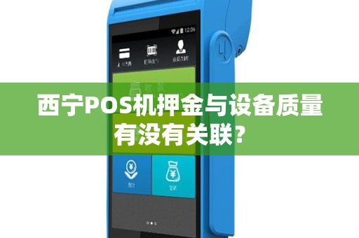 西宁POS机押金与设备质量有没有关联？