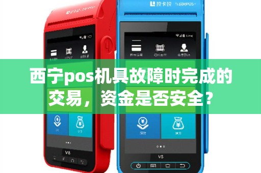 西宁pos机具故障时完成的交易，资金是否安全？