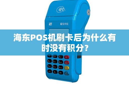 海东POS机刷卡后为什么有时没有积分？