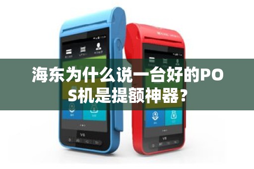 海东为什么说一台好的POS机是提额神器？