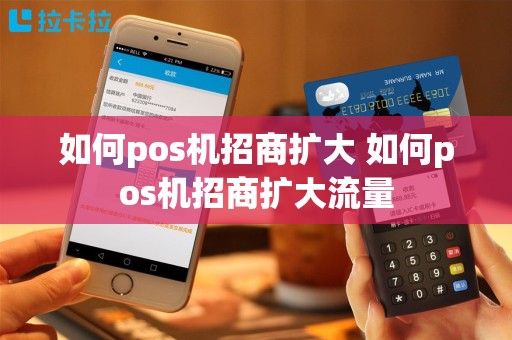 如何pos机招商扩大 如何pos机招商扩大流量