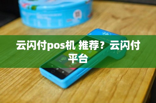 云闪付pos机 推荐？云闪付平台
