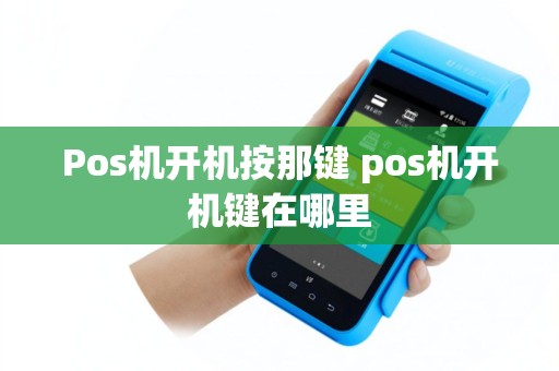 Pos机开机按那键 pos机开机键在哪里