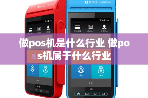 做pos机是什么行业 做pos机属于什么行业