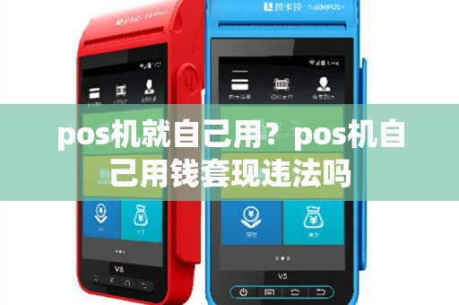 pos机就自己用？pos机自己用钱套现违法吗