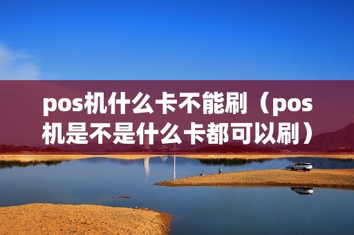 pos机什么卡不能刷（pos机是不是什么卡都可以刷）