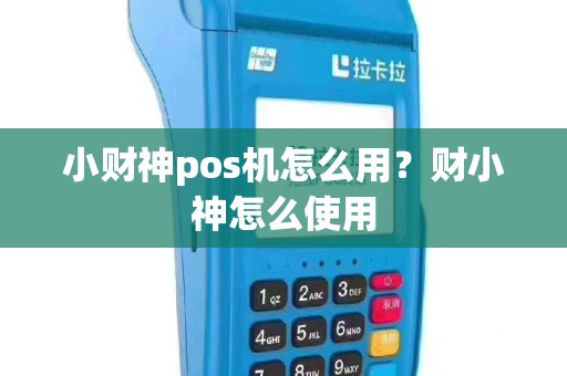 小财神pos机怎么用？财小神怎么使用