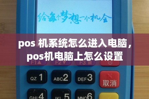 pos 机系统怎么进入电脑，pos机电脑上怎么设置
