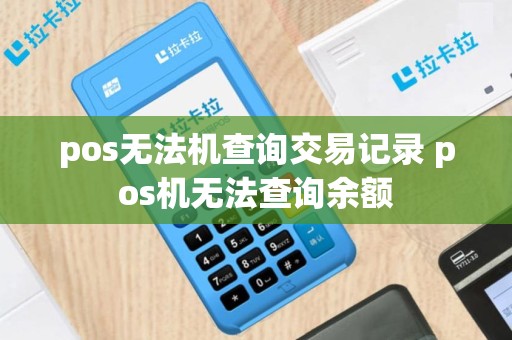 pos无法机查询交易记录 pos机无法查询余额