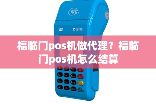 福临门pos机做代理？福临门pos机怎么结算