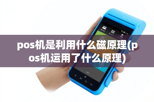 pos机是利用什么磁原理(pos机运用了什么原理)