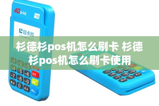 杉德杉pos机怎么刷卡 杉德杉pos机怎么刷卡使用