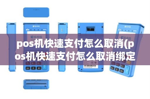 pos机快速支付怎么取消(pos机快速支付怎么取消绑定)