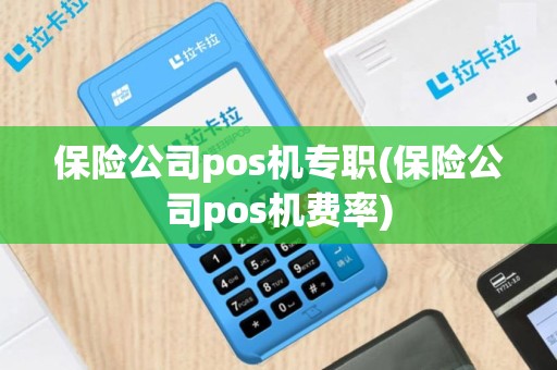 保险公司pos机专职(保险公司pos机费率)