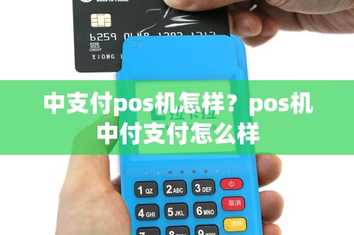 中支付pos机怎样？pos机中付支付怎么样