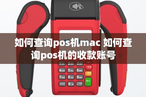 如何查询pos机mac 如何查询pos机的收款账号