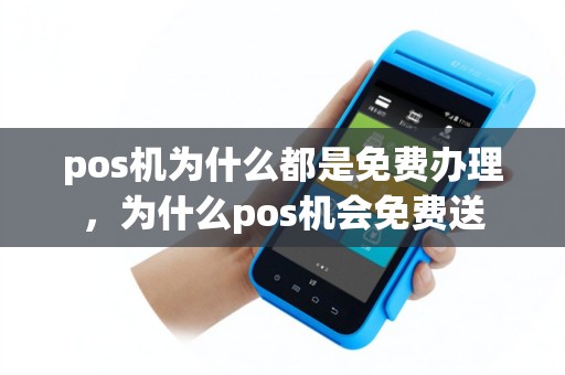 pos机为什么都是免费办理，为什么pos机会免费送