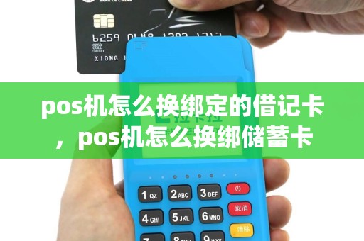 pos机怎么换绑定的借记卡，pos机怎么换绑储蓄卡