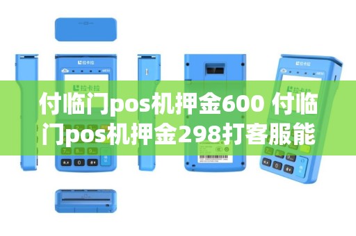 付临门pos机押金600 付临门pos机押金298打客服能退吗