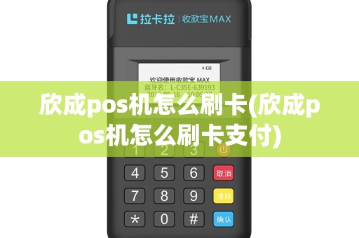 欣成pos机怎么刷卡(欣成pos机怎么刷卡支付)