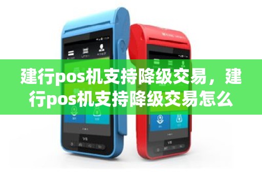 建行pos机支持降级交易，建行pos机支持降级交易怎么办