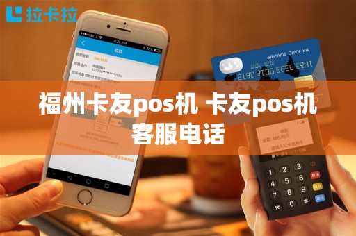 福州卡友pos机 卡友pos机客服电话